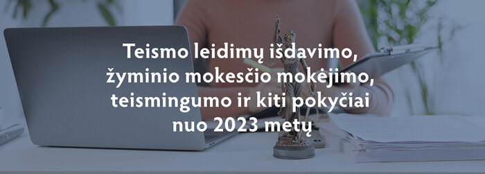 Teismo leidimų išdavimo, žyminio mokesčio mokėjimo, teismingumo ir kiti pokyčiai nuo 2023 metų